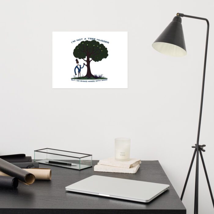 Im-Not-a-Tree-Hugger-But-I-Do-Shake-Hands-With-Wood - Poster - Image 4