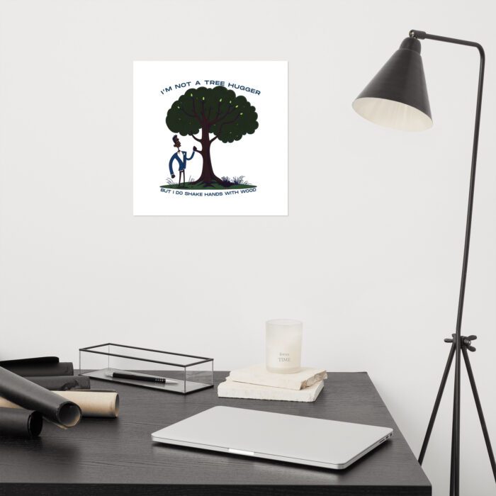Im-Not-a-Tree-Hugger-But-I-Do-Shake-Hands-With-Wood - Poster - Image 6
