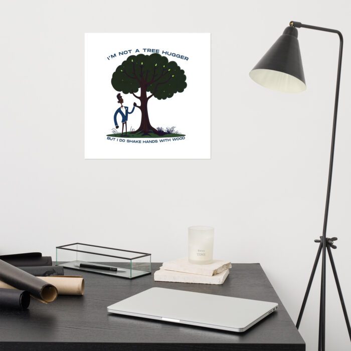 Im-Not-a-Tree-Hugger-But-I-Do-Shake-Hands-With-Wood - Poster - Image 7