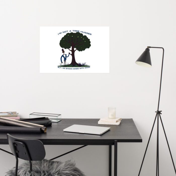 Im-Not-a-Tree-Hugger-But-I-Do-Shake-Hands-With-Wood - Poster - Image 11