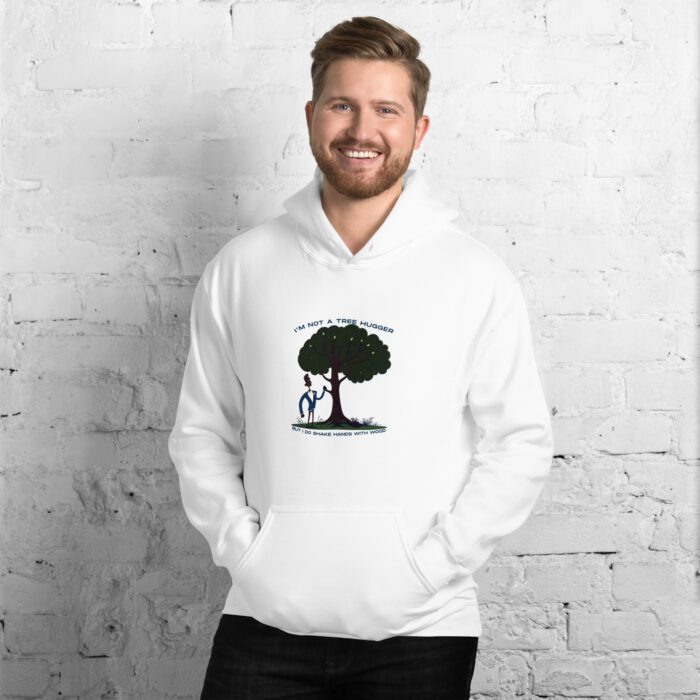 Im-Not-a-Tree-Hugger-But-I-Do-Shake-Hands-With-Wood - Unisex Hoodie - Image 4