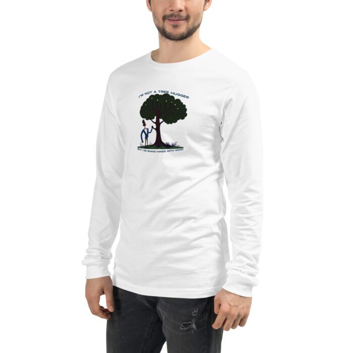 Im-Not-a-Tree-Hugger-But-I-Do-Shake-Hands-With-Wood - Unisex Long Sleeve Tee - Image 10